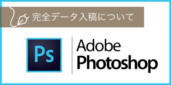 Adobe Photoshop 完全データ入稿について